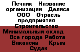 Печник › Название организации ­ Делиса, ООО › Отрасль предприятия ­ Строительство › Минимальный оклад ­ 1 - Все города Работа » Вакансии   . Крым,Судак